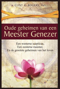 Oude geheimen van een meester genezer - Clint G. Rogers PhD