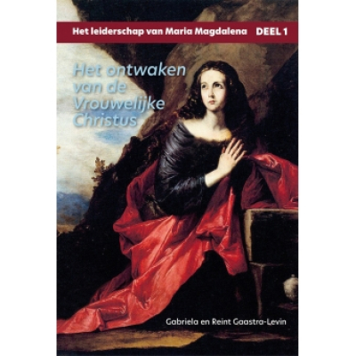 Het leiderschap van Maria Magdalena. Deel 1 Het ontwaken van de Vrouwelijke Christus